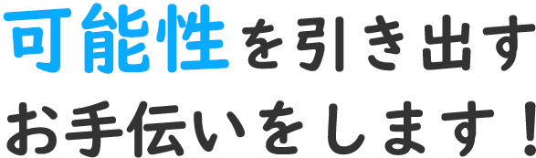 可能性おw引き出すお手伝いをします！